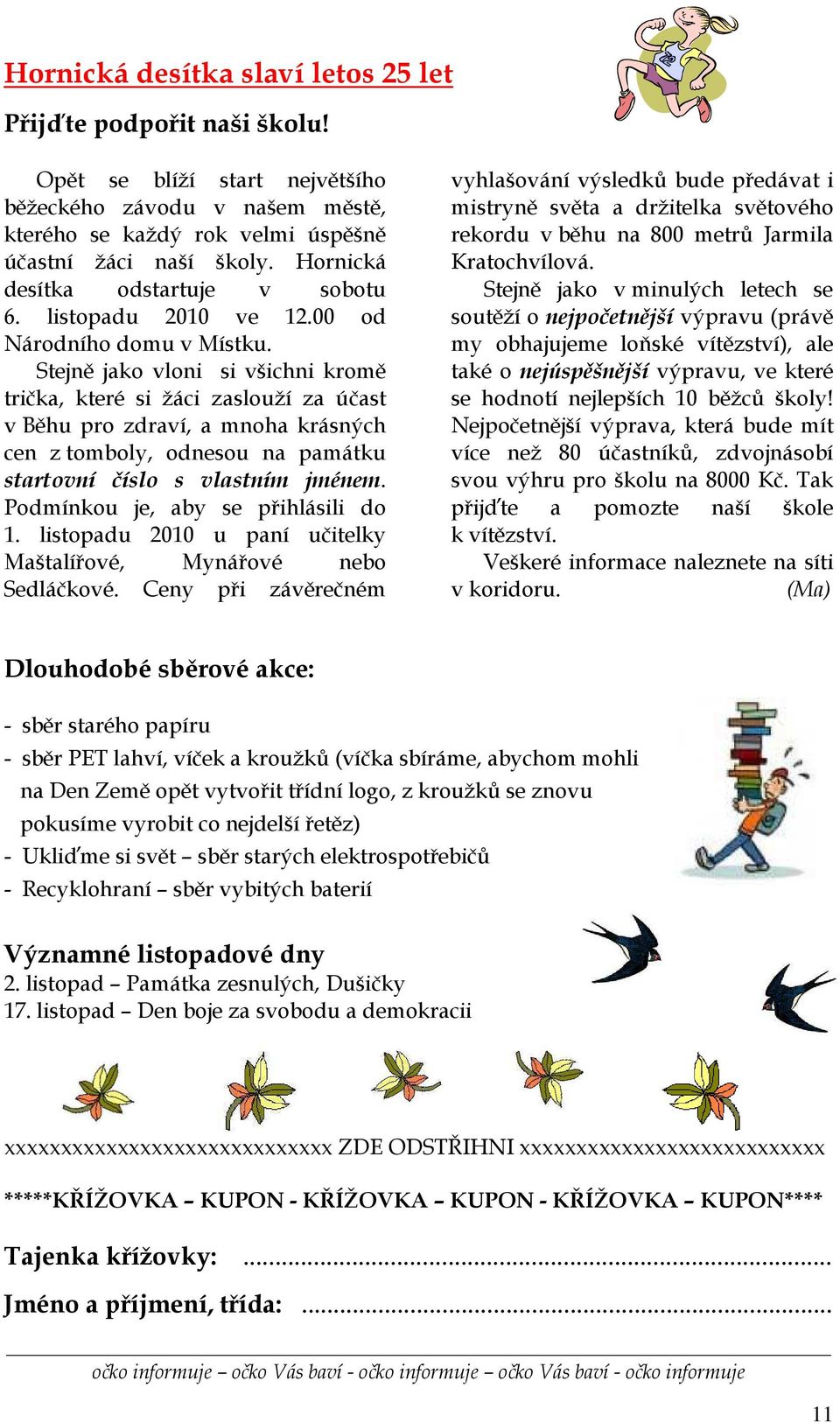 Stejně jako vloni si všichni kromě trička, které si žáci zaslouží za účast v Běhu pro zdraví, a mnoha krásných cen z tomboly, odnesou na památku startovní číslo s vlastním jménem.