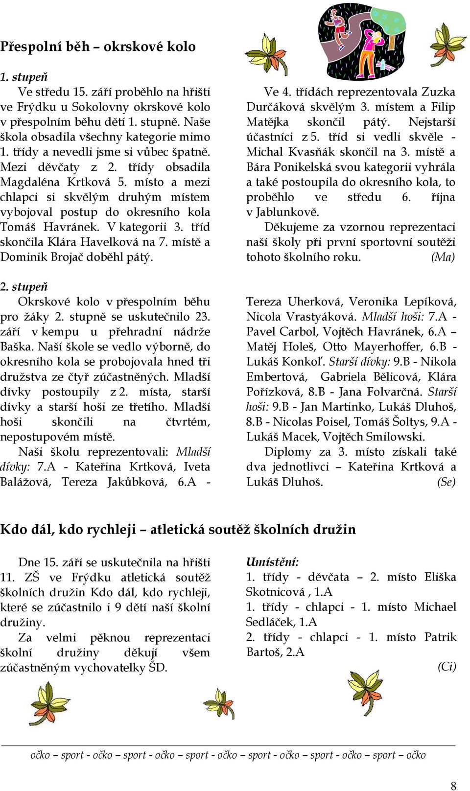 V kategorii 3. tříd skončila Klára Havelková na 7. místě a Dominik Brojač doběhl pátý. 2. stupeň Okrskové kolo v přespolním běhu pro žáky 2. stupně se uskutečnilo 23.