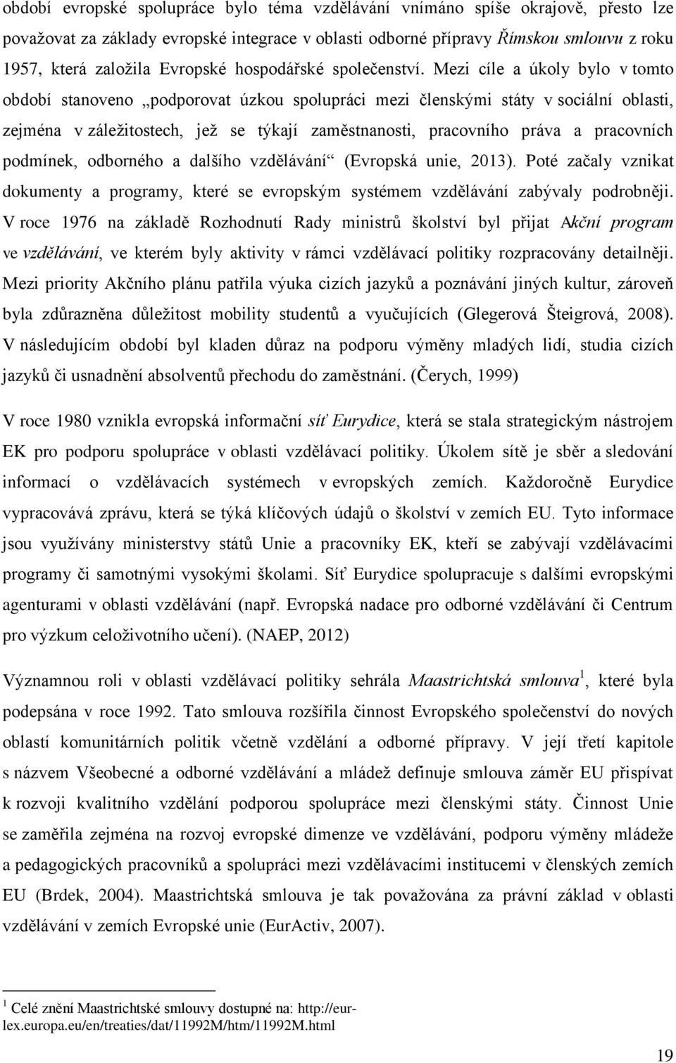 Mezi cíle a úkoly bylo v tomto období stanoveno podporovat úzkou spolupráci mezi členskými státy v sociální oblasti, zejména v záležitostech, jež se týkají zaměstnanosti, pracovního práva a