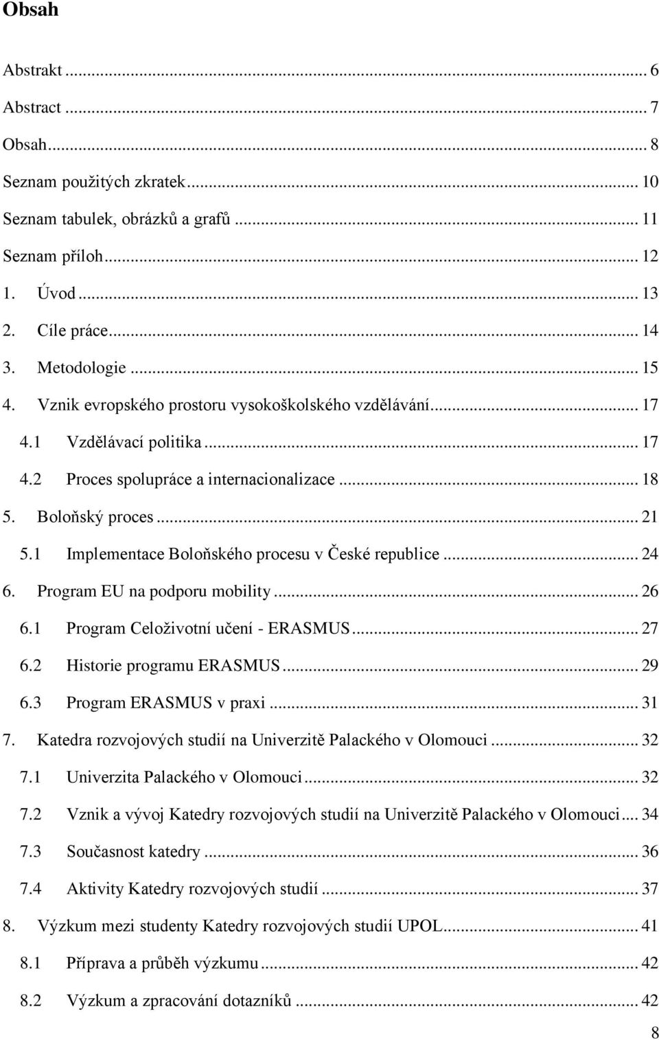 1 Implementace Boloňského procesu v České republice... 24 6. Program EU na podporu mobility... 26 6.1 Program Celoživotní učení - ERASMUS... 27 6.2 Historie programu ERASMUS... 29 6.