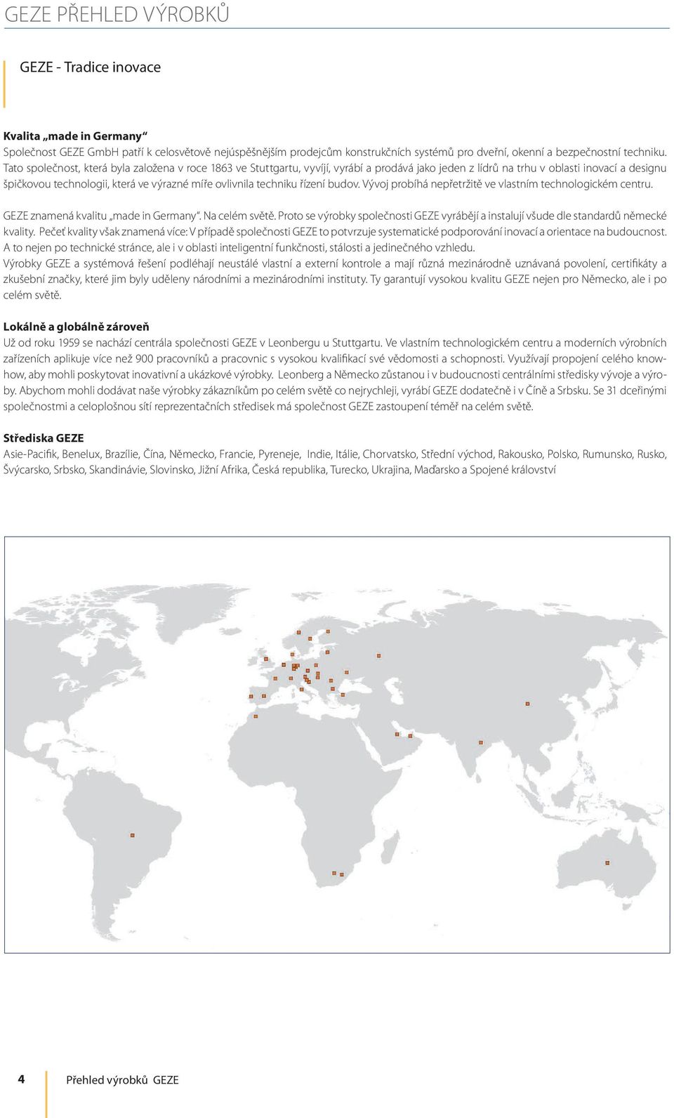 techniku řízení budov. Vývoj probíhá nepřetržitě ve vlastním technologickém centru. GEZE znamená kvalitu made in Germany. Na celém světě.