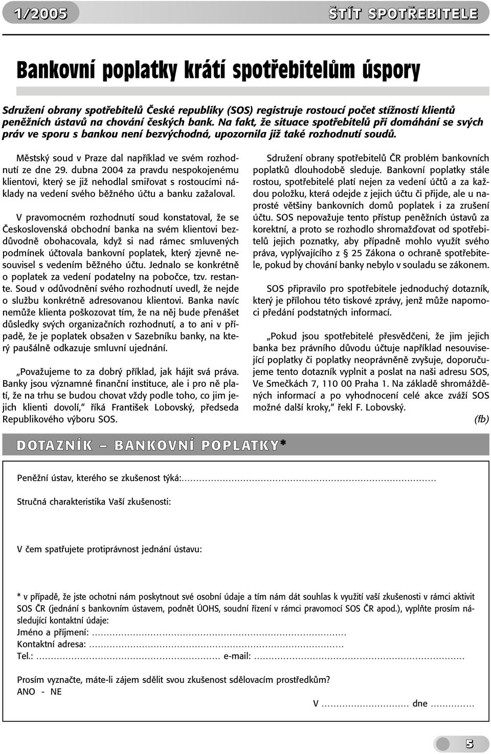 dubna 2004 za pravdu nespokojenému klientovi, který se již nehodlal smiřovat s rostoucími náklady na vedení svého běžného účtu a banku zažaloval.