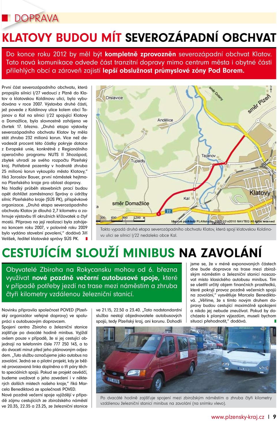 První část severozápadního obchvatu, která propojila silnici I/27 vedoucí z Plzně do Klatov a klatovskou Koldinovu ulici, byla vybudována v roce 2007.