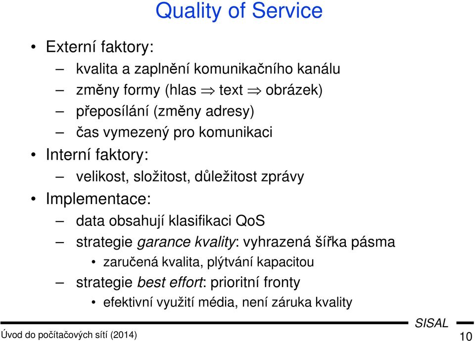 Implementace: data obsahují klasifikaci QoS strategie garance kvality: vyhrazená šířka pásma zaručená kvalita,