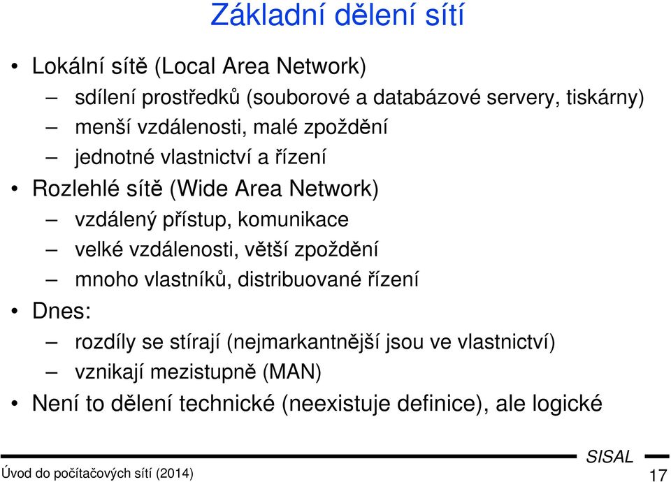 velké vzdálenosti, větší zpoždění mnoho vlastníků, distribuované řízení Dnes: rozdíly se stírají (nejmarkantnější jsou ve