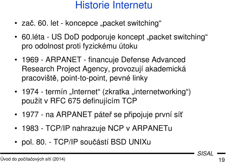 Research Project Agency, provozují akademická pracoviště, point-to-point, pevné linky 1974 - termín Internet (zkratka