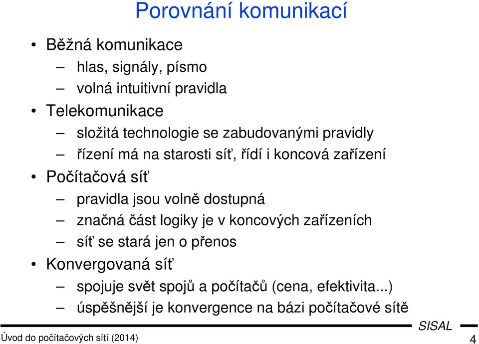 jsou volně dostupná značná část logiky je v koncových zařízeních síť se stará jen o přenos Konvergovaná síť spojuje