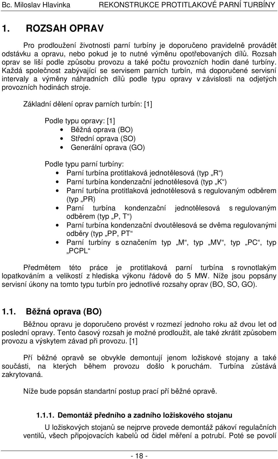 Každá společnost zabývající se servisem parních turbín, má doporučené servisní intervaly a výměny náhradních dílů podle typu opravy v závislosti na odjetých provozních hodinách stroje.