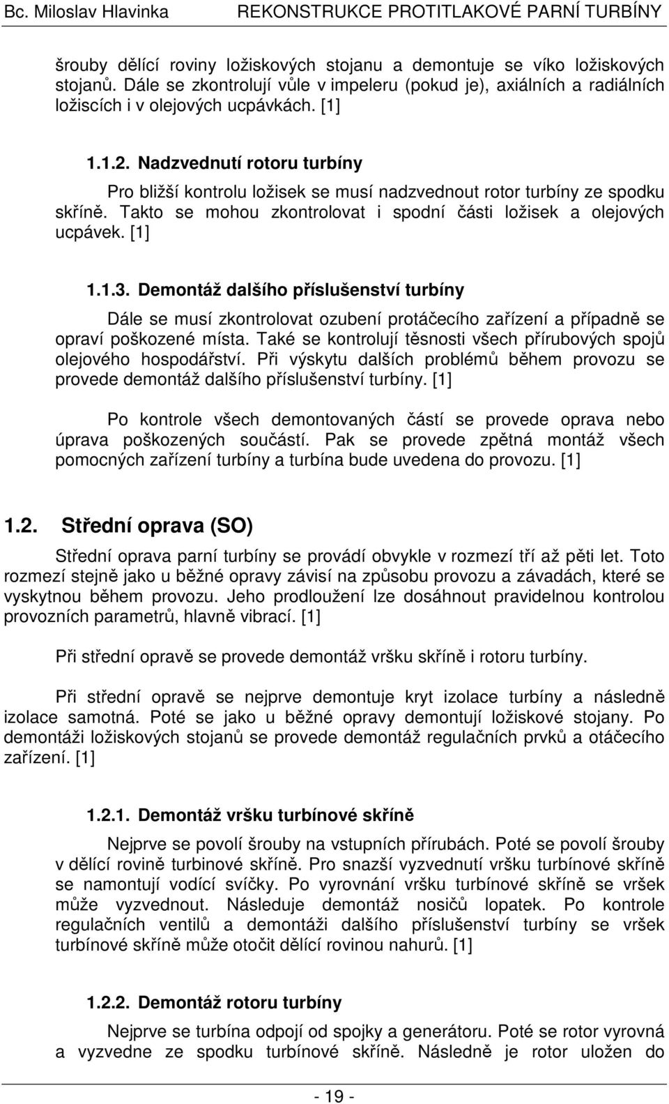 Demontáž dalšího příslušenství turbíny Dále se musí zkontrolovat ozubení protáčecího zařízení a případně se opraví poškozené místa.