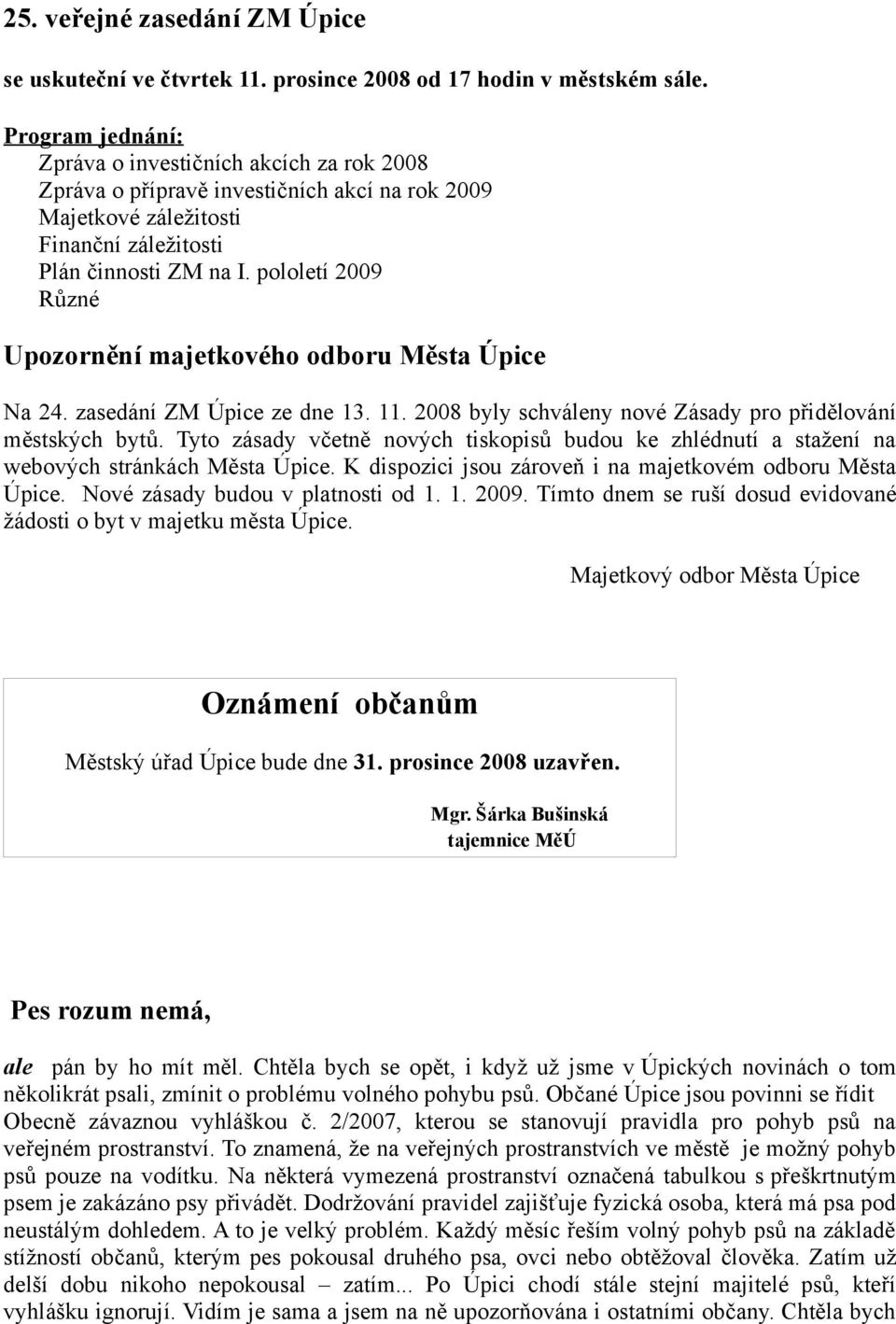 pololetí 2009 Různé Upozornění majetkového odboru Města Úpice Na 24. zasedání ZM Úpice ze dne 13. 11. 2008 byly schváleny nové Zásady pro přidělování městských bytů.