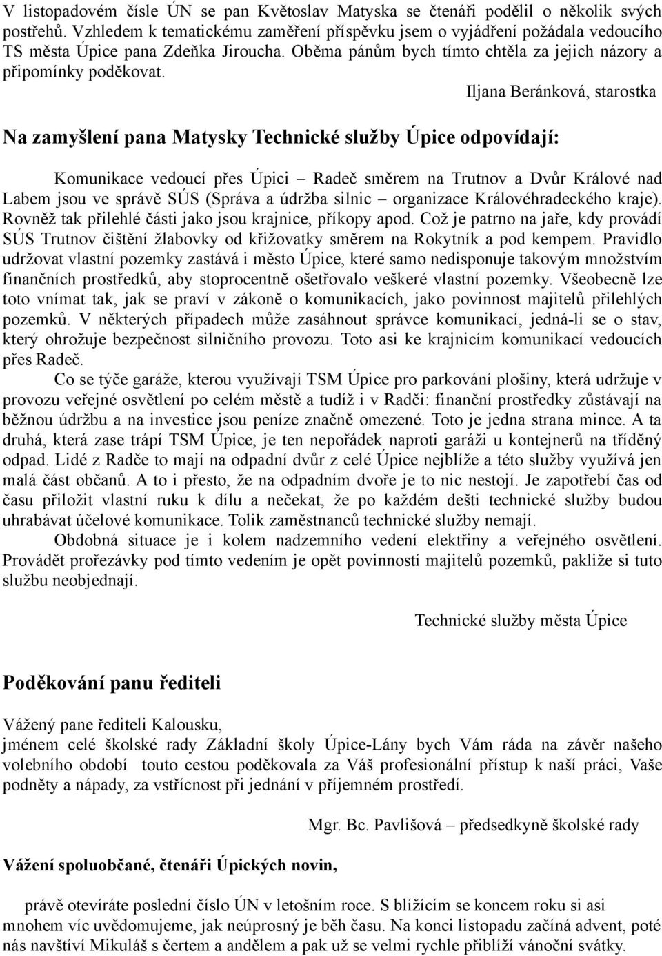 Iljana Beránková, starostka Na zamyšlení pana Matysky Technické služby Úpice odpovídají: Komunikace vedoucí přes Úpici Radeč směrem na Trutnov a Dvůr Králové nad Labem jsou ve správě SÚS (Správa a