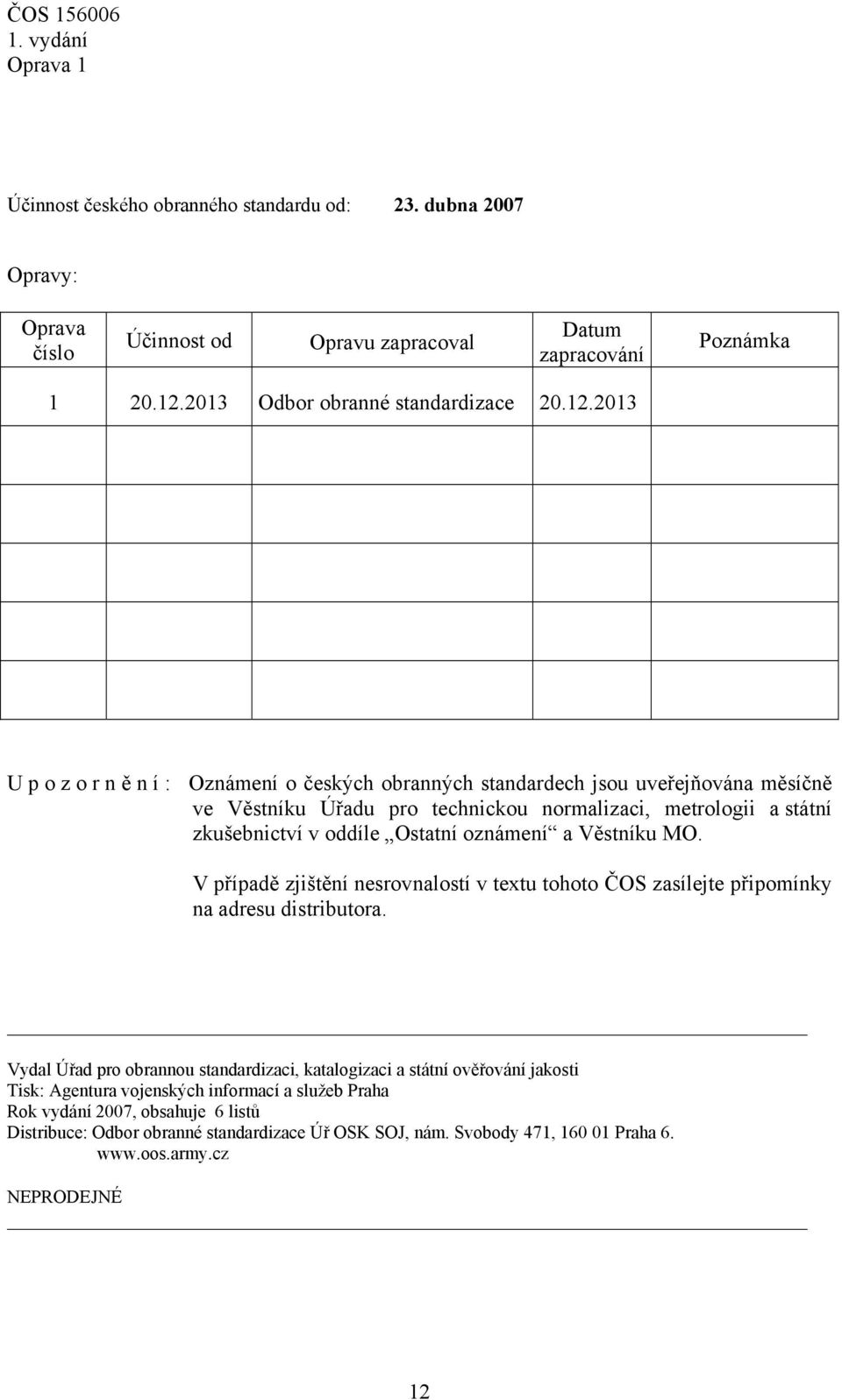 2013 Upozorně n í : Oznámení o českých obranných standardech jsou uveřejňována měsíčně ve Věstníku Úřadu pro technickou normalizaci, metrologii a státní zkušebnictví v oddíle Ostatní