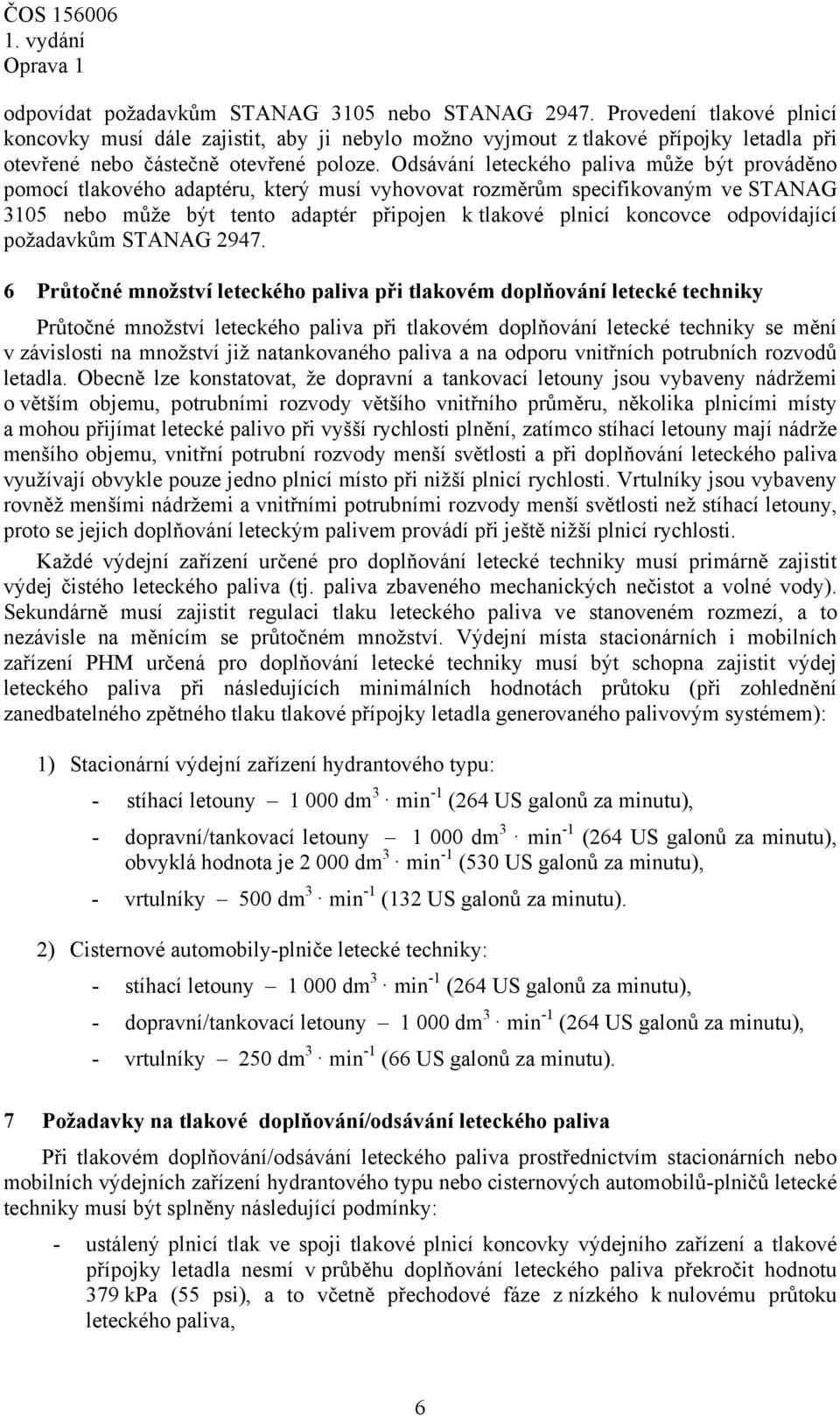 Odsávání leteckého paliva může být prováděno pomocí tlakového adaptéru, který musí vyhovovat rozměrům specifikovaným ve STANAG 3105 nebo může být tento adaptér připojen k tlakové plnicí koncovce