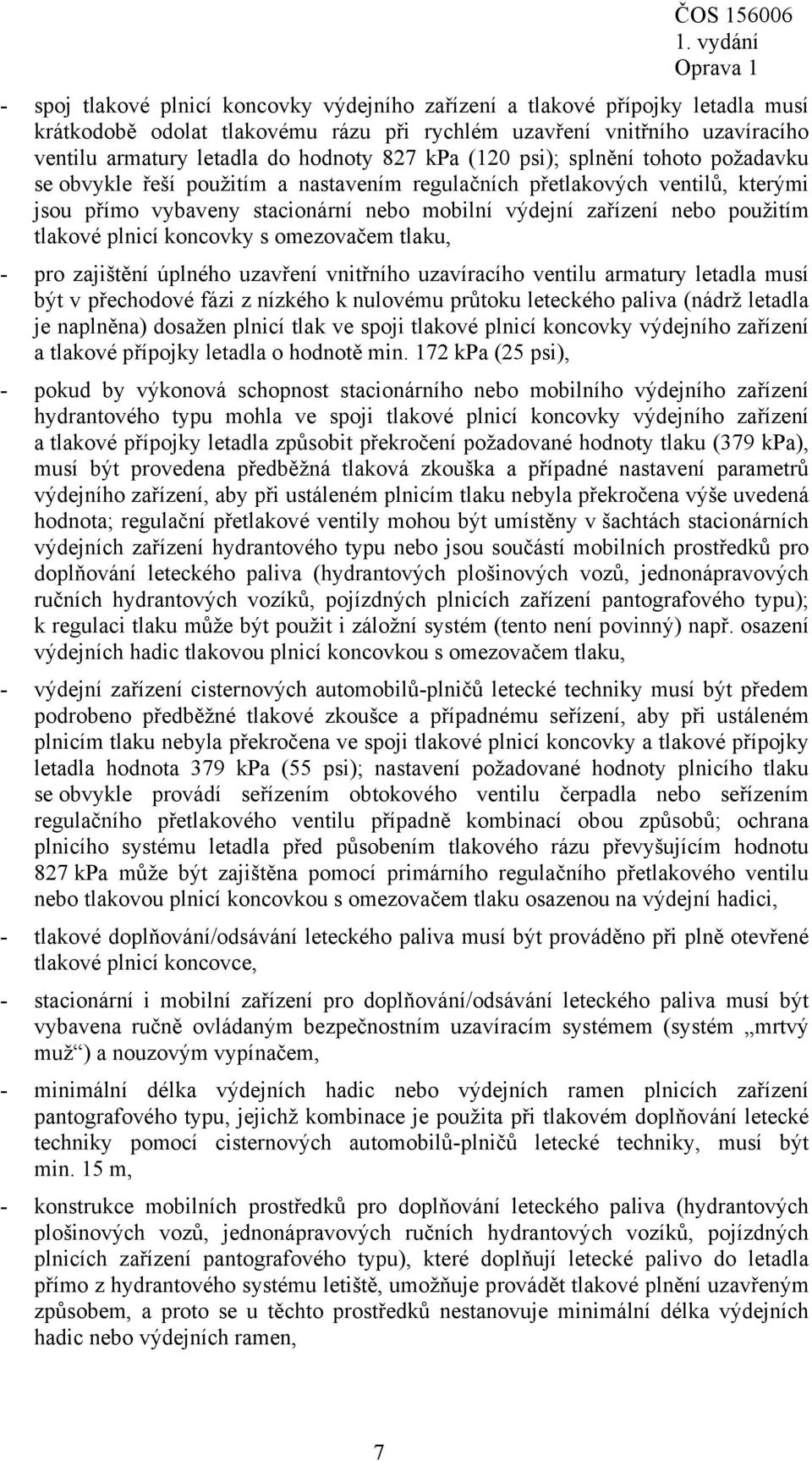 tlakové plnicí koncovky s omezovačem tlaku, - pro zajištění úplného uzavření vnitřního uzavíracího ventilu armatury letadla musí být v přechodové fázi z nízkého k nulovému průtoku leteckého paliva