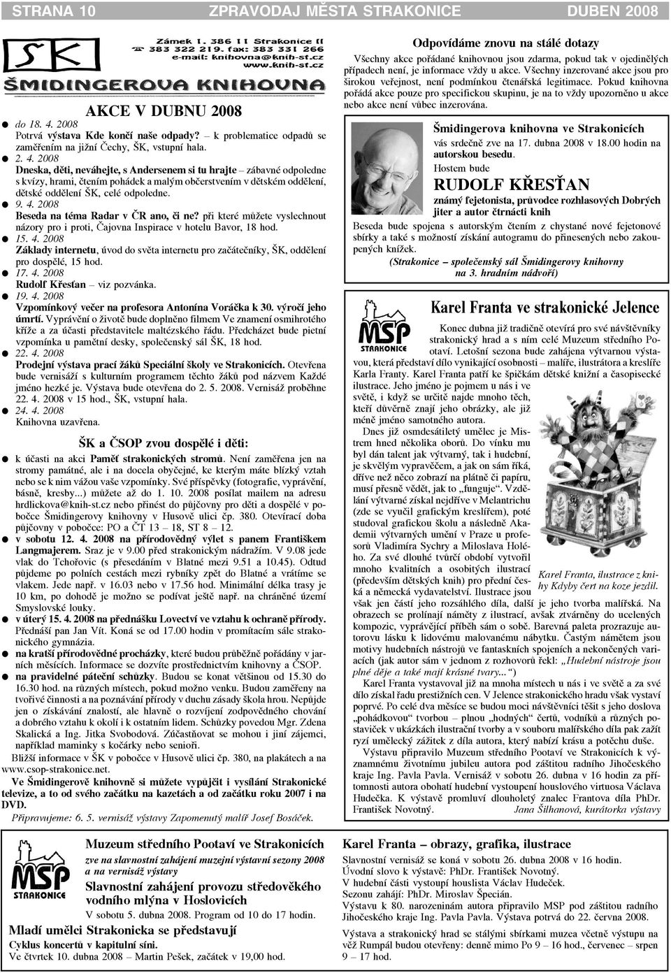 2008 Dneska, dìti, neváhejte, s Andersenem si tu hrajte zábavné odpoedne s kvízy, hrami, ètením pohádek a maým obèerstvením v dìtském oddìení, dìtské oddìení ŠK, ceé odpoedne. 9. 4.