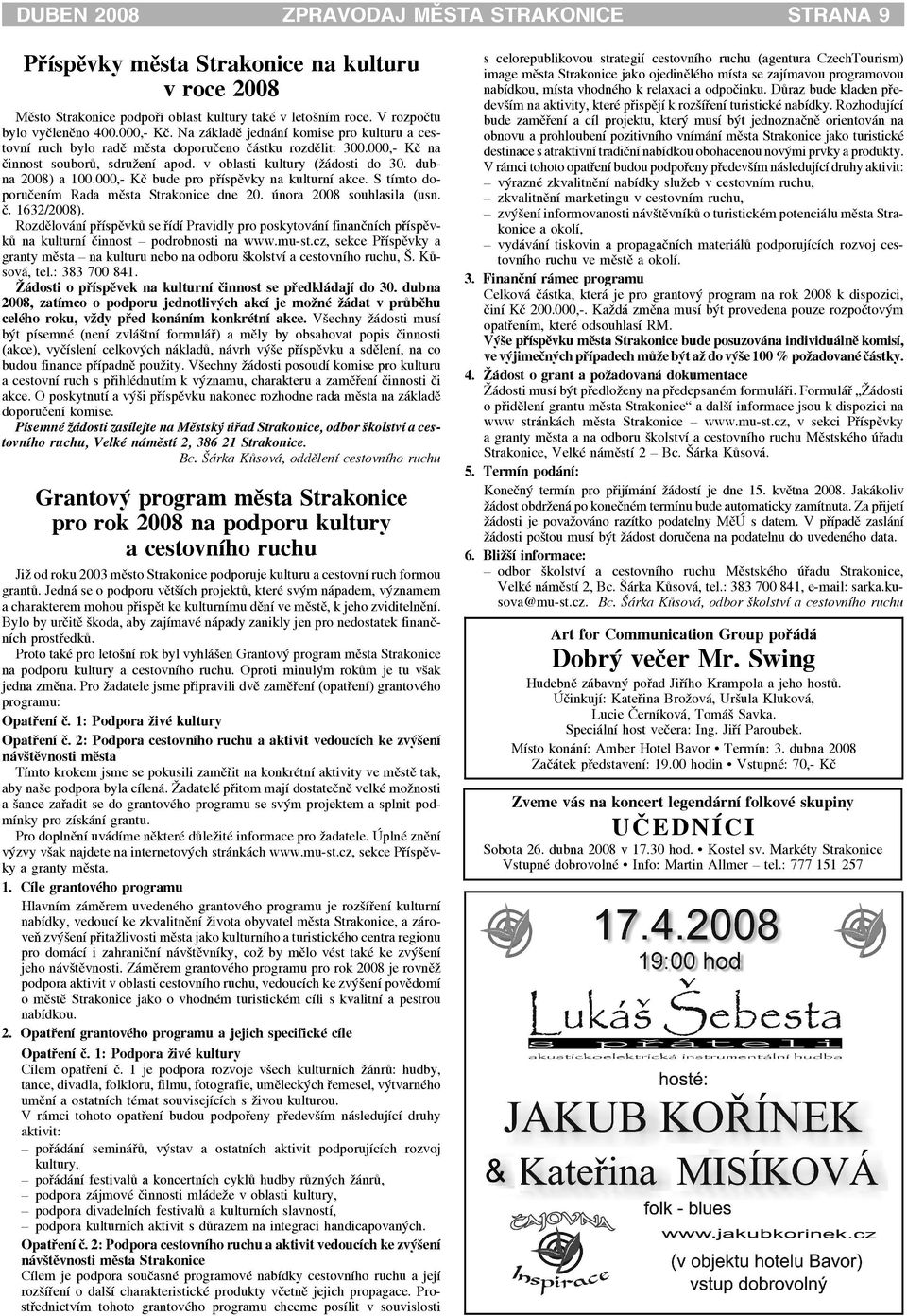 000,- Kè bude pro pøíspìvky na kuturní akce. S tímto doporuèením Rada mìsta Strakonice dne 20. února 2008 souhasia (usn. è. 1632/2008).