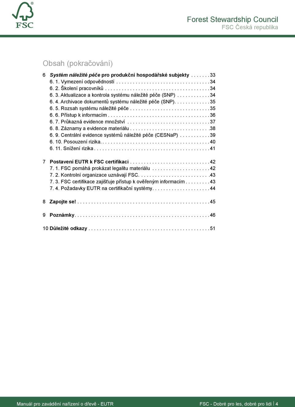 9. Centrální evidence systémů náležité péče (CESNaP) 39 6. 10. Posouzení rizika. 40 6. 11. Snížení rizika 41 7 Postavení EUTR k FSC certifikaci 42 7. 1. FSC pomáhá prokázat legalitu materiálu 42 7. 2.