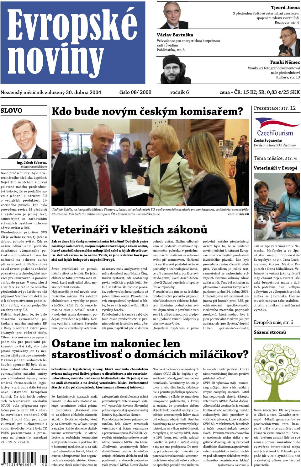 dubna 2004 číslo 08/ 2009 ročník 6 cena - ČR: 15 Kč; SR: 0,83 /25 SKK SLOVO Kdo bude novým českým komisařem? Prezentace: str. 12 České Švýcarsko Excelentní turistická destinace Ing.