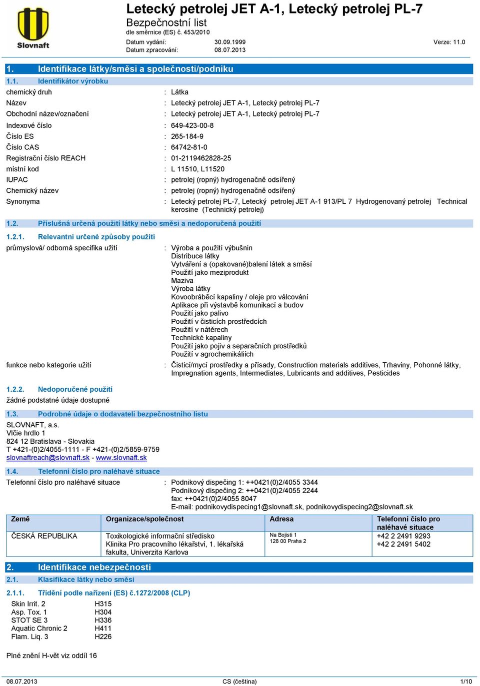 2013 : Látka Indexové číslo : 649-423-00-8 Číslo ES : 265-184-9 Číslo CAS : 64742-81-0 Registrační číslo REACH : 01-2119462828-25 místní kod IUPAC Chemický název Synonyma : Letecký petrolej JET A-1,