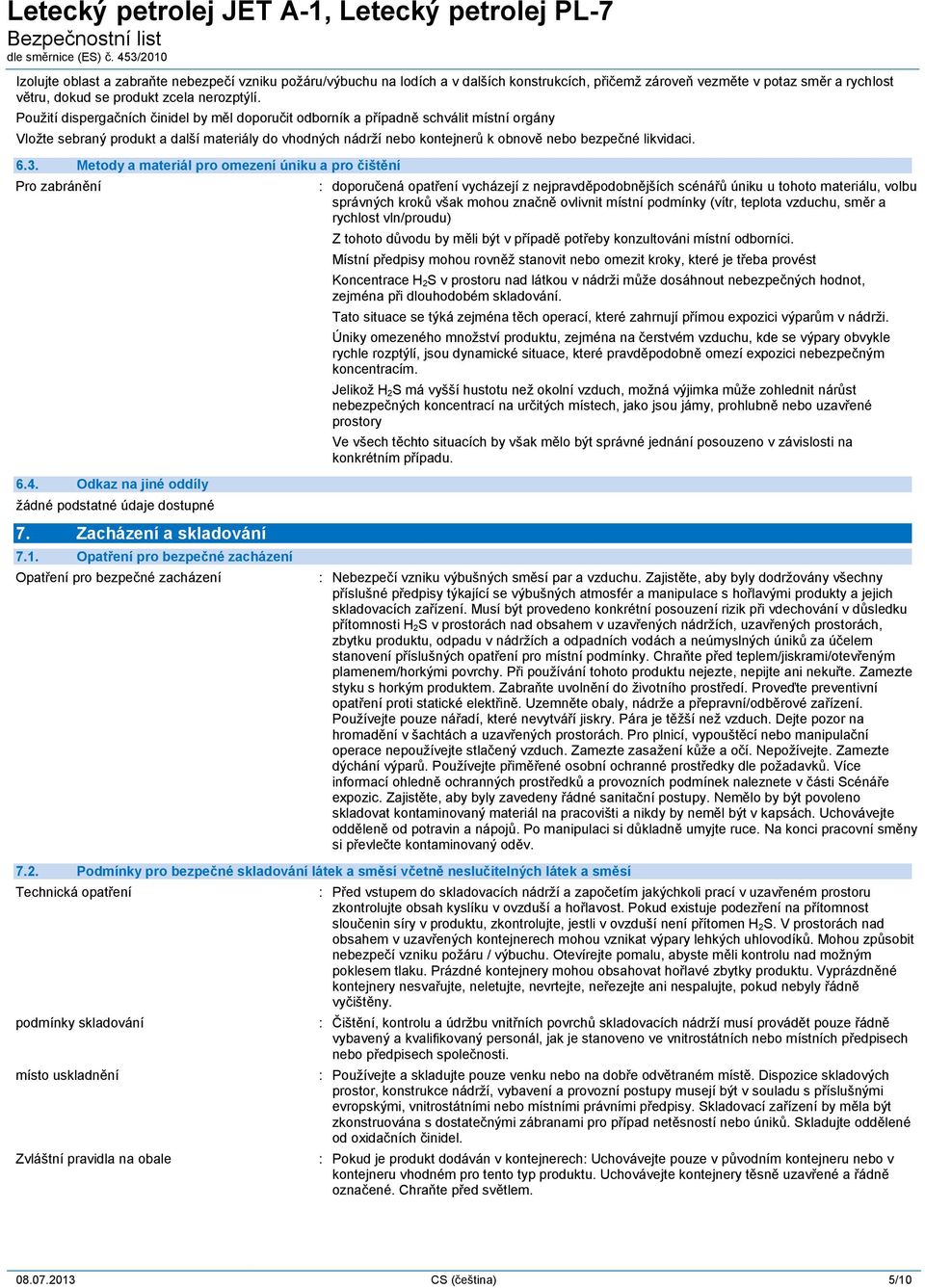 6.3. Metody a materiál pro omezení úniku a pro čištění Pro zabránění : doporučená opatření vycházejí z nejpravděpodobnějších scénářů úniku u tohoto materiálu, volbu správných kroků však mohou značně