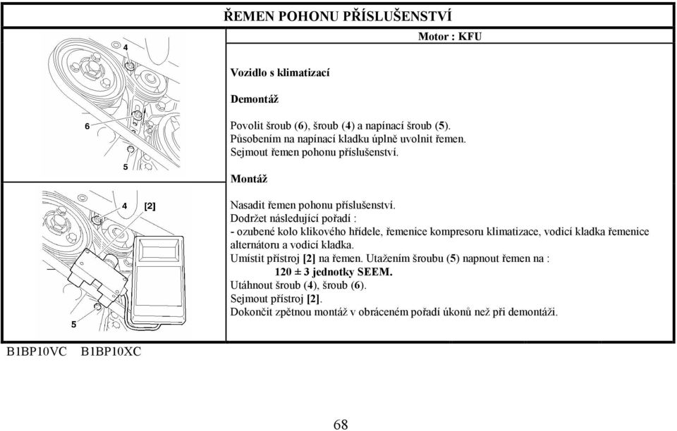 Dodržet následující pořadí : - ozubené kolo klikového hřídele, řemenice kompresoru klimatizace, vodicí kladka řemenice alternátoru a vodicí kladka.