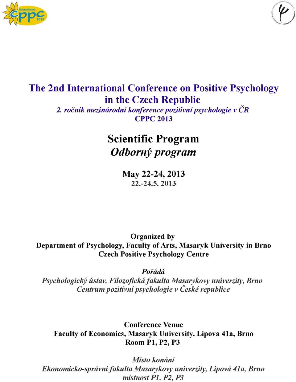 2013 Organized by Department of Psychology, Faculty of Arts, Masaryk University in Brno Czech Positive Psychology Centre Pořádá Psychologický ústav, Filozofická