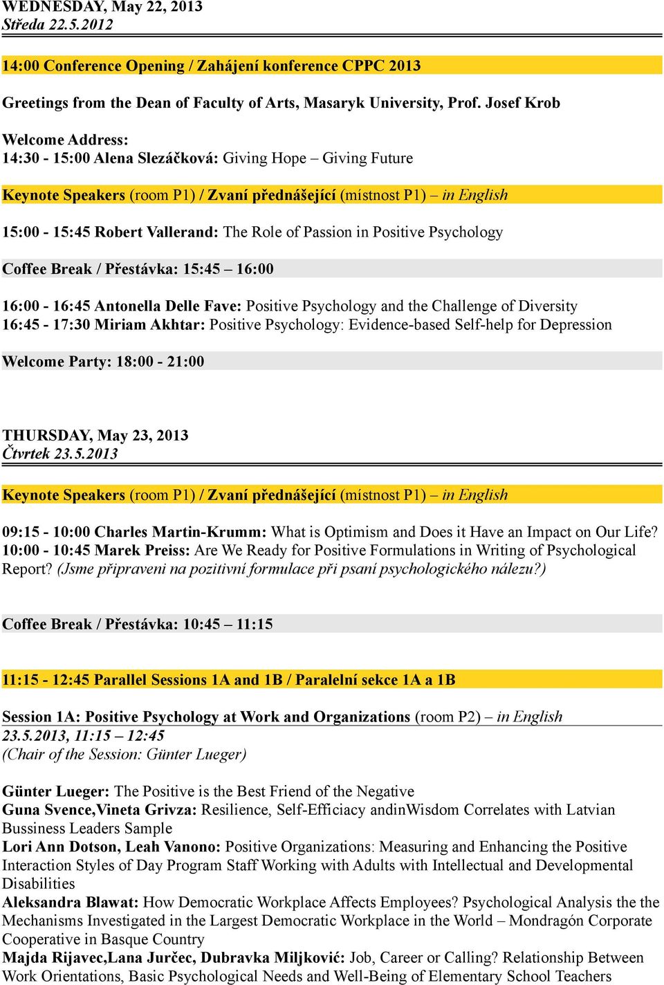 Passion in Positive Psychology Coffee Break / Přestávka: 15:45 16:00 16:00-16:45 Antonella Delle Fave: Positive Psychology and the Challenge of Diversity 16:45-17:30 Miriam Akhtar: Positive