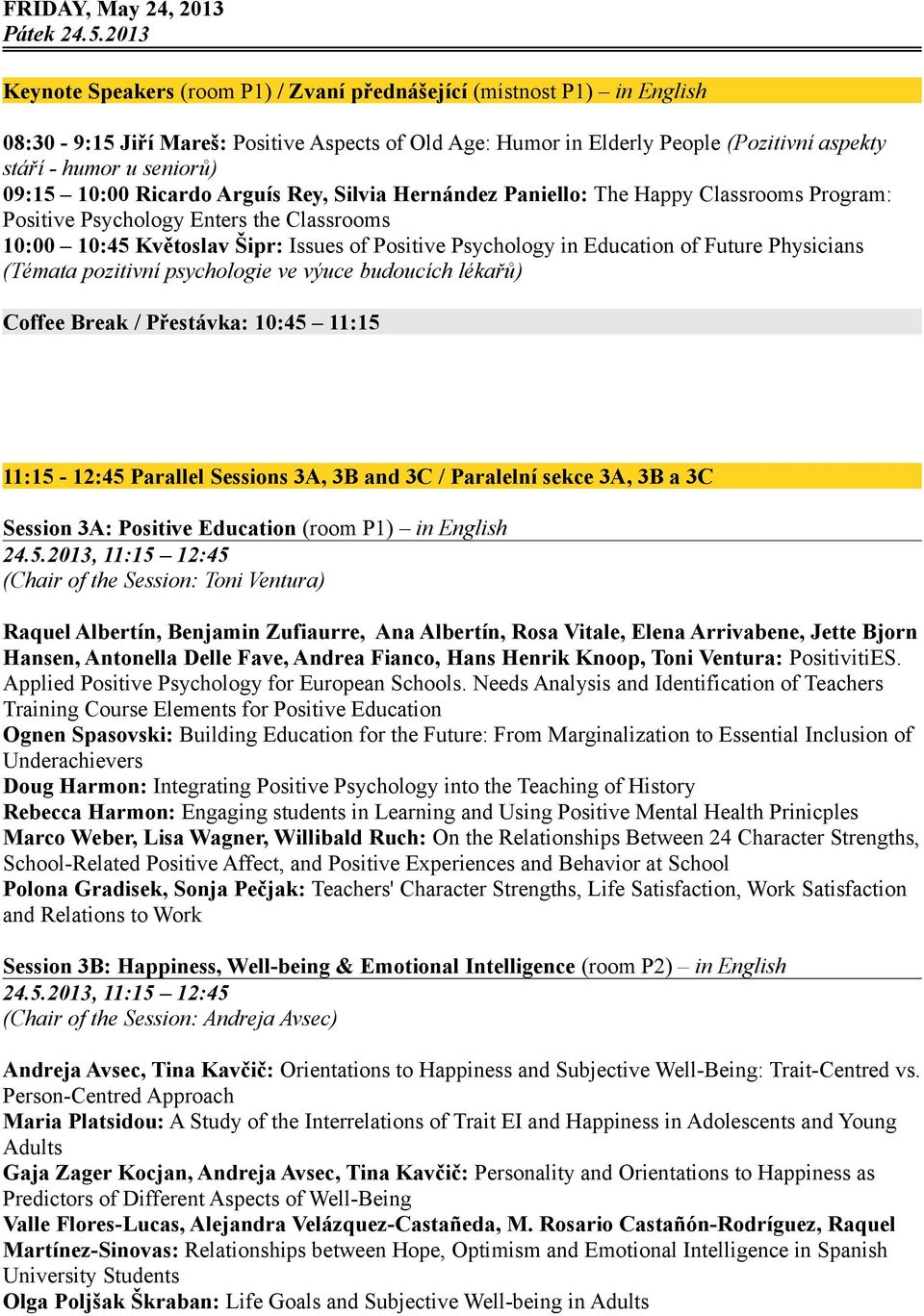 09:15 10:00 Ricardo Arguís Rey, Silvia Hernández Paniello: The Happy Classrooms Program: Positive Psychology Enters the Classrooms 10:00 10:45 Květoslav Šipr: Issues of Positive Psychology in