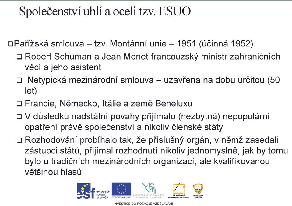 uzavřena na dobu určitou (50 let) Francie, Německo, Itálie a země Beneluxu V důsledku nadstátní povahy přijímalo (nezbytná) nepopulární opatření