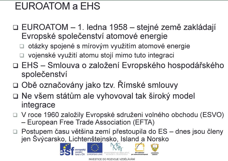 atomu stojí mimo tuto integraci EHS Smlouva o založení Evropského hospodářského společenství Obě označovány jako tzv.