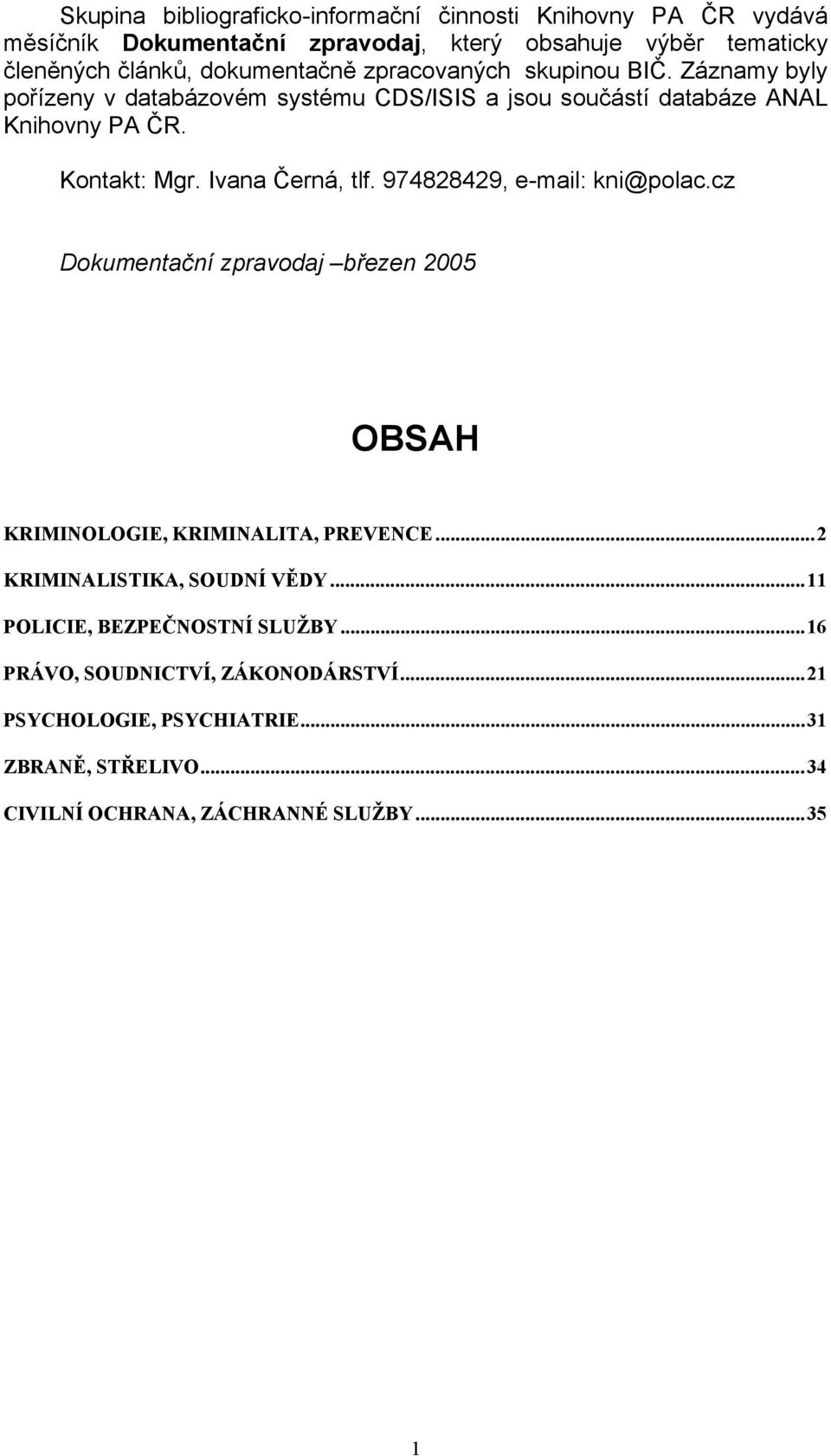 Ivana Černá, tlf. 974828429, e-mail: kni@polac.cz Dokumentační zpravodaj březen 2005 OBSAH KRIMINOLOGIE, KRIMINALITA, PREVENCE...2 KRIMINALISTIKA, SOUDNÍ VĚDY.