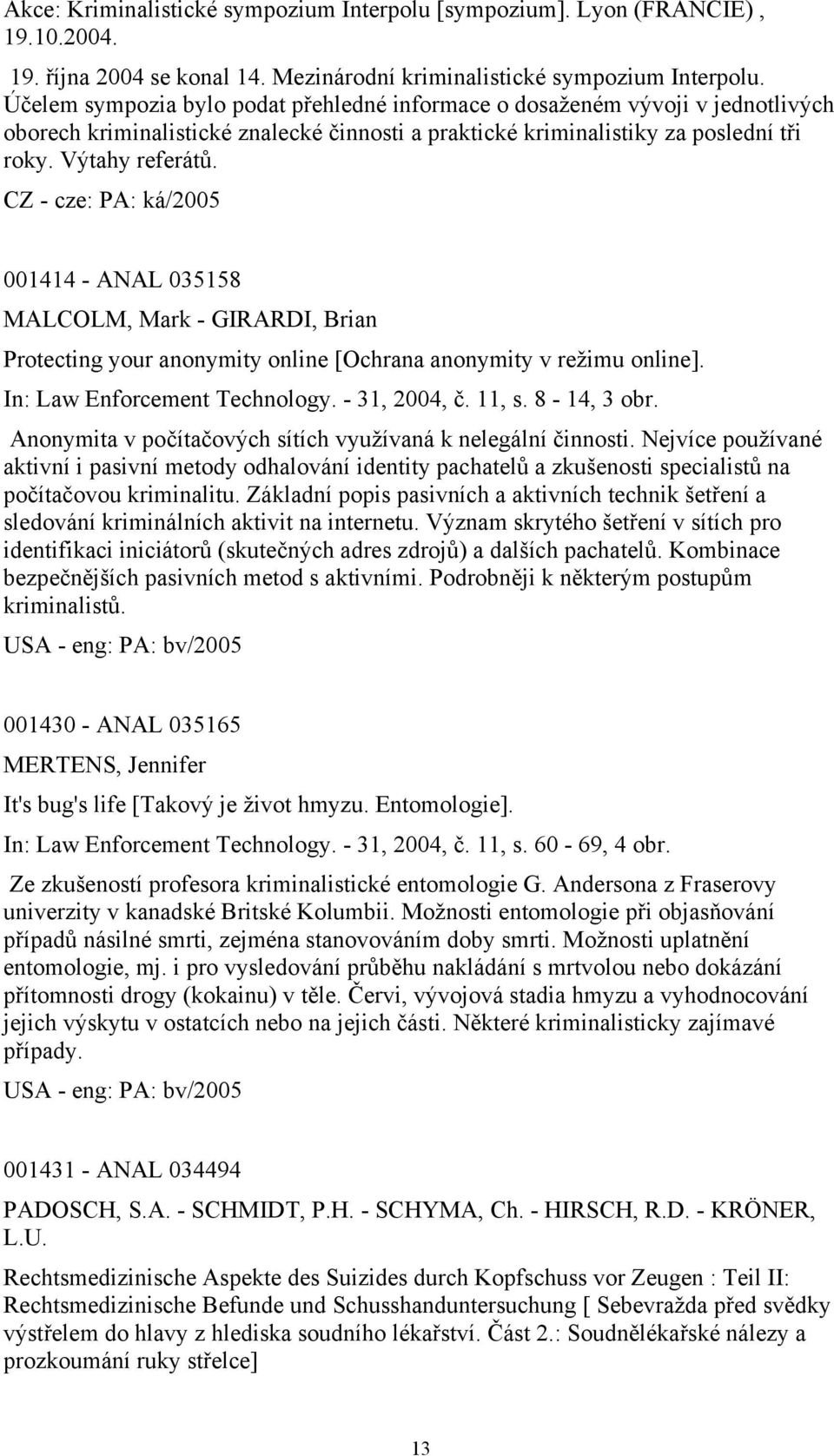 001414 - ANAL 035158 MALCOLM, Mark - GIRARDI, Brian Protecting your anonymity online [Ochrana anonymity v režimu online]. In: Law Enforcement Technology. - 31, 2004, č. 11, s. 8-14, 3 obr.