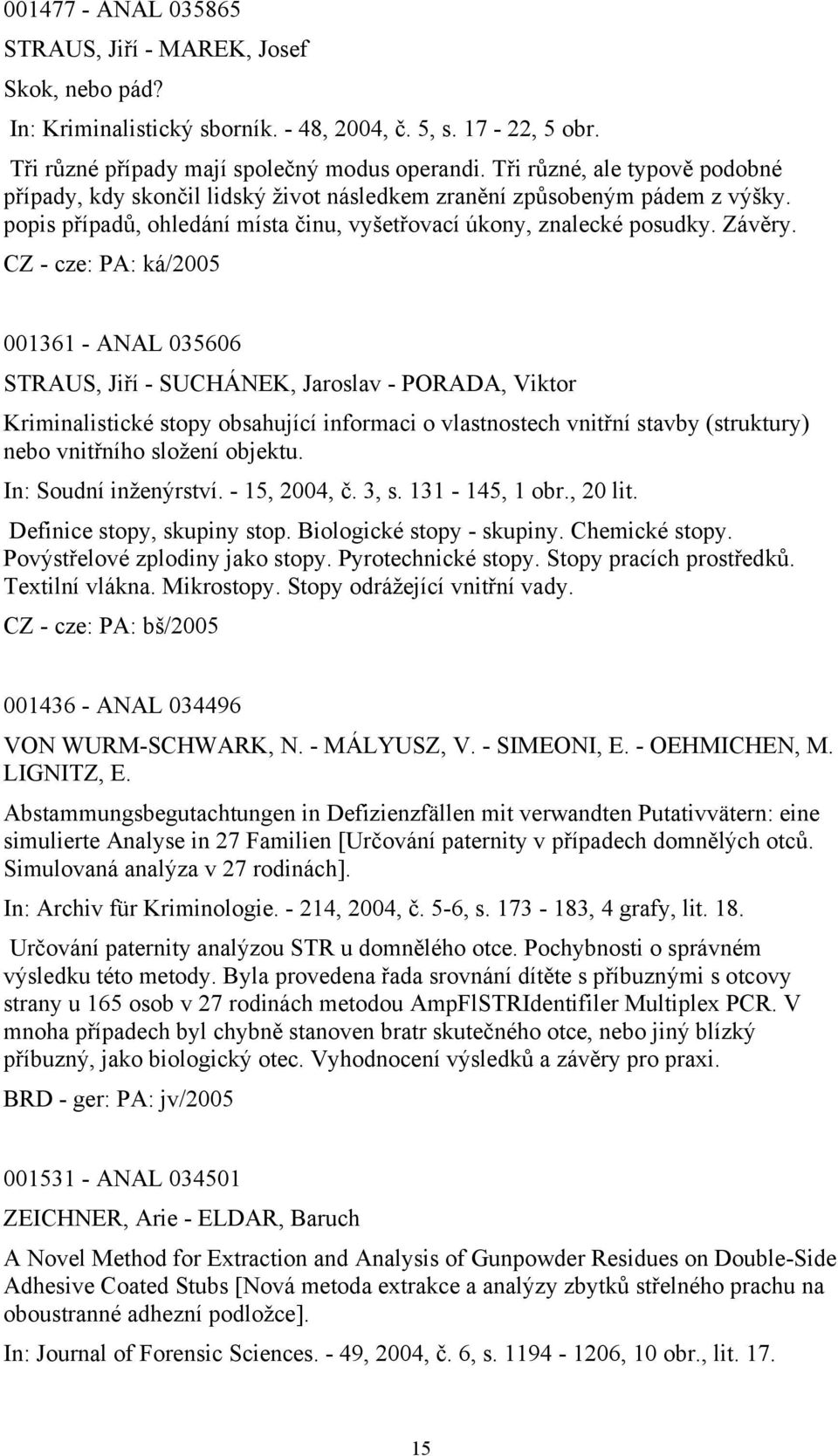 001361 - ANAL 035606 STRAUS, Jiří - SUCHÁNEK, Jaroslav - PORADA, Viktor Kriminalistické stopy obsahující informaci o vlastnostech vnitřní stavby (struktury) nebo vnitřního složení objektu.