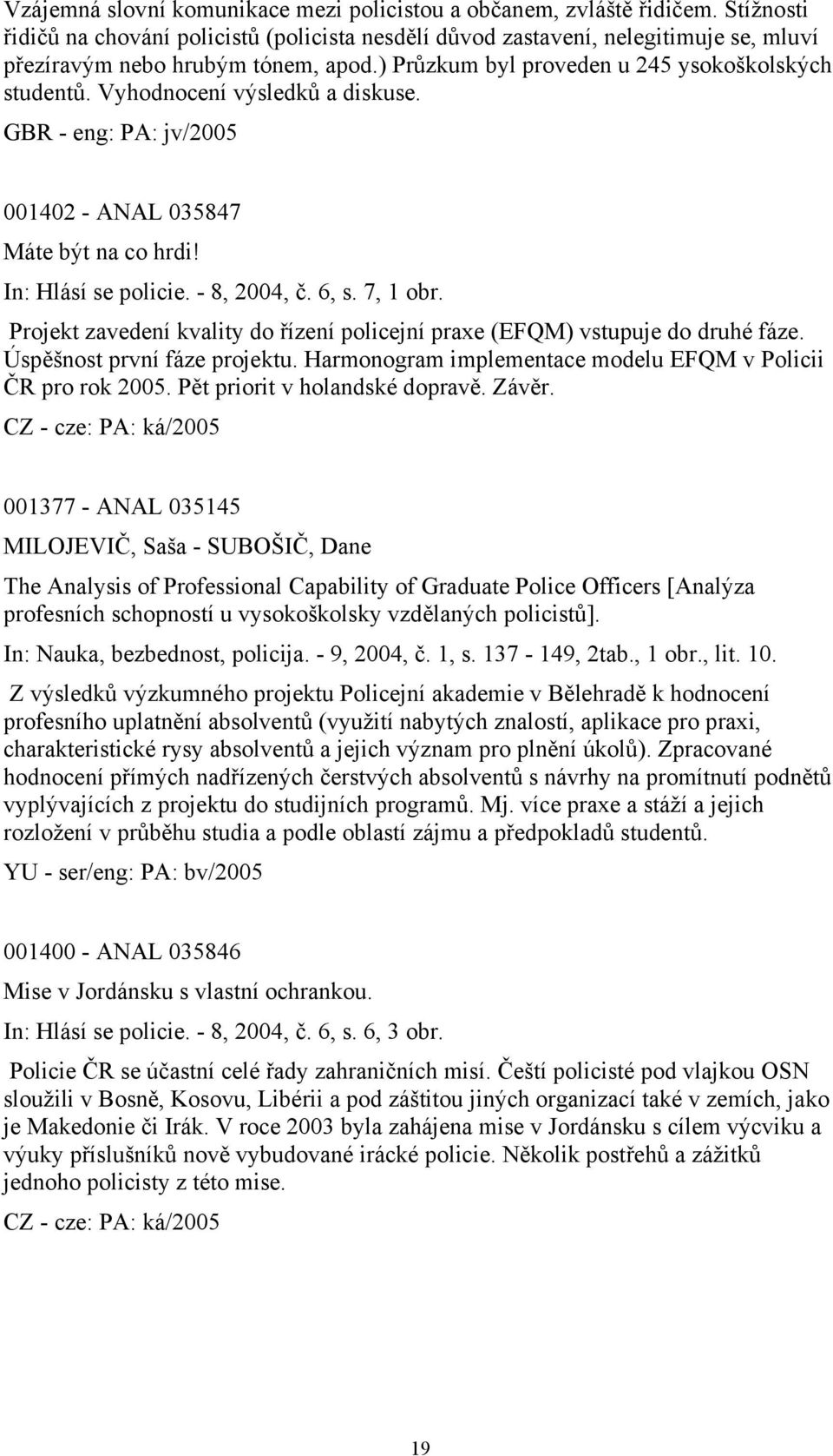 Vyhodnocení výsledků a diskuse. GBR - eng: PA: jv/2005 001402 - ANAL 035847 Máte být na co hrdi! In: Hlásí se policie. - 8, 2004, č. 6, s. 7, 1 obr.