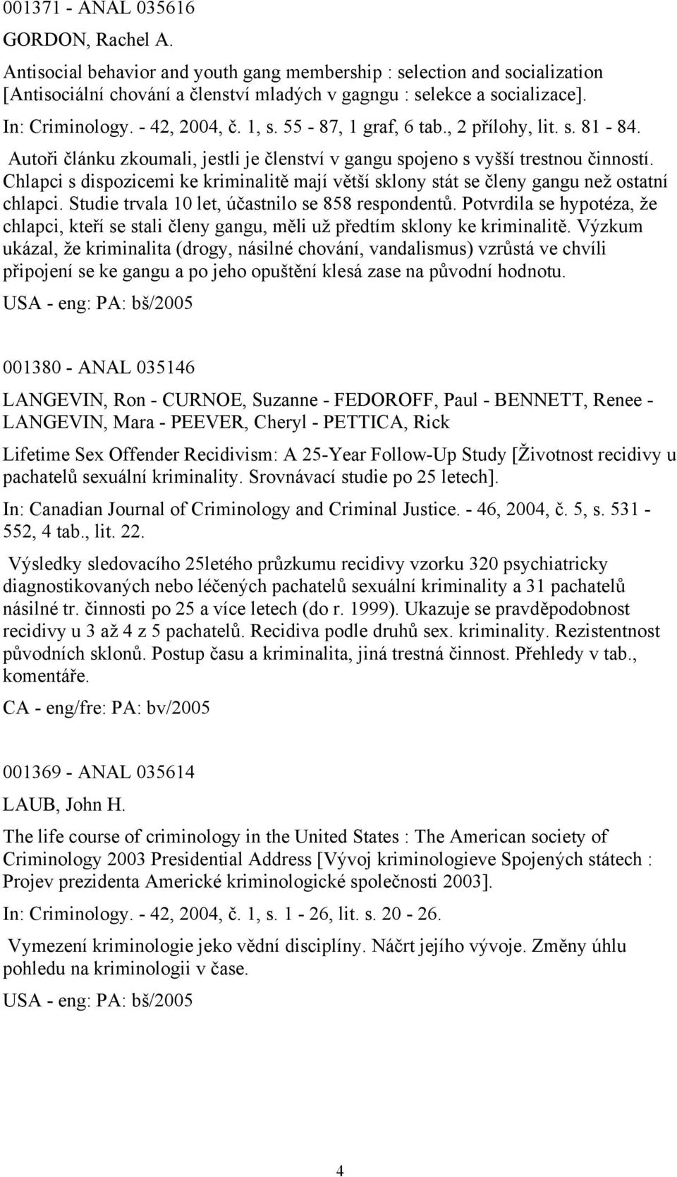 Chlapci s dispozicemi ke kriminalitě mají větší sklony stát se členy gangu než ostatní chlapci. Studie trvala 10 let, účastnilo se 858 respondentů.