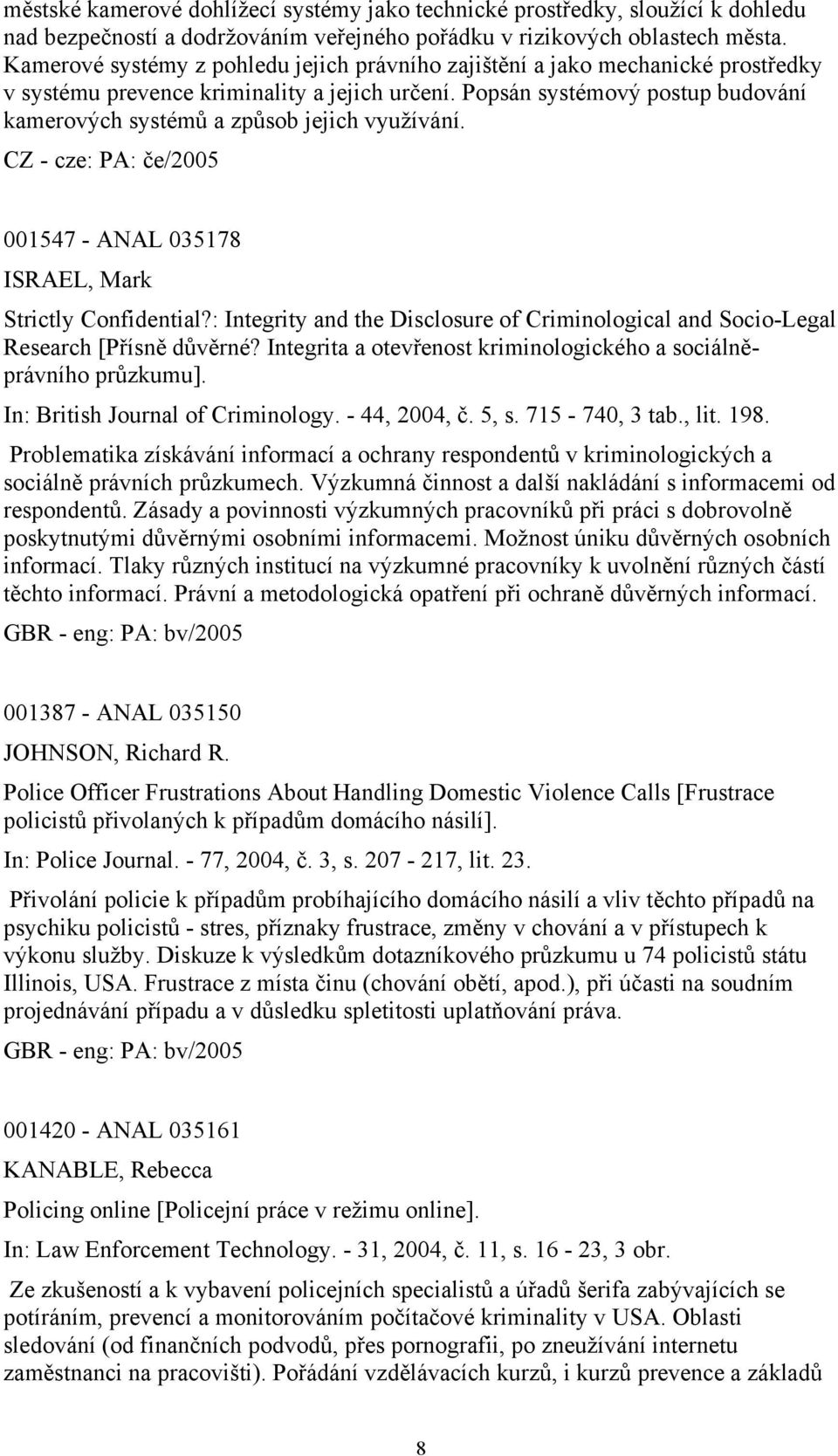 Popsán systémový postup budování kamerových systémů a způsob jejich využívání. CZ - cze: PA: če/2005 001547 - ANAL 035178 ISRAEL, Mark Strictly Confidential?