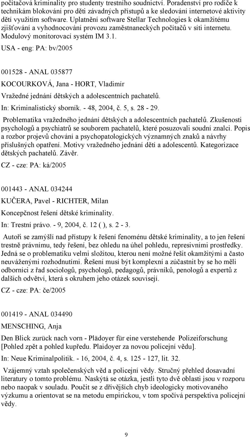 USA - eng: PA: bv/2005 001528 - ANAL 035877 KOCOURKOVÁ, Jana - HORT, Vladimír Vražedné jednání dětských a adolescentních pachatelů. In: Kriminalistický sborník. - 48, 2004, č. 5, s. 28-29.