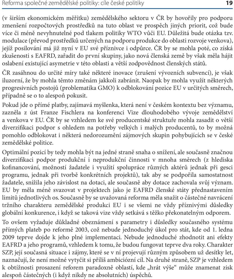 modulace (převod prostředků určených na podporu produkce do oblasti rozvoje venkova), jejíž posilování má již nyní v EU své příznivce i odpůrce.