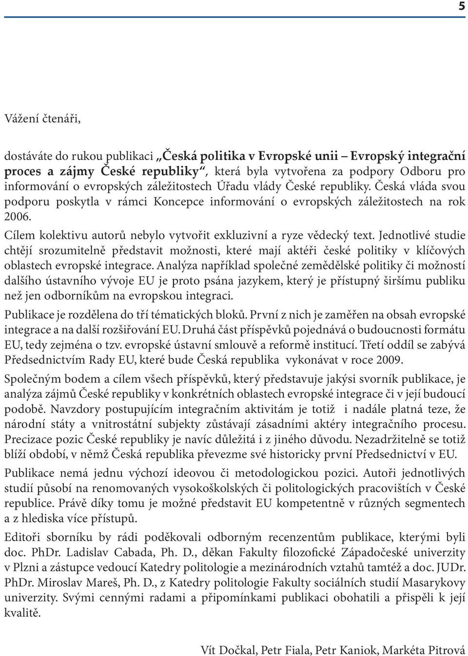 Cílem kolektivu autorů nebylo vytvořit exkluzivní a ryze vědecký text.