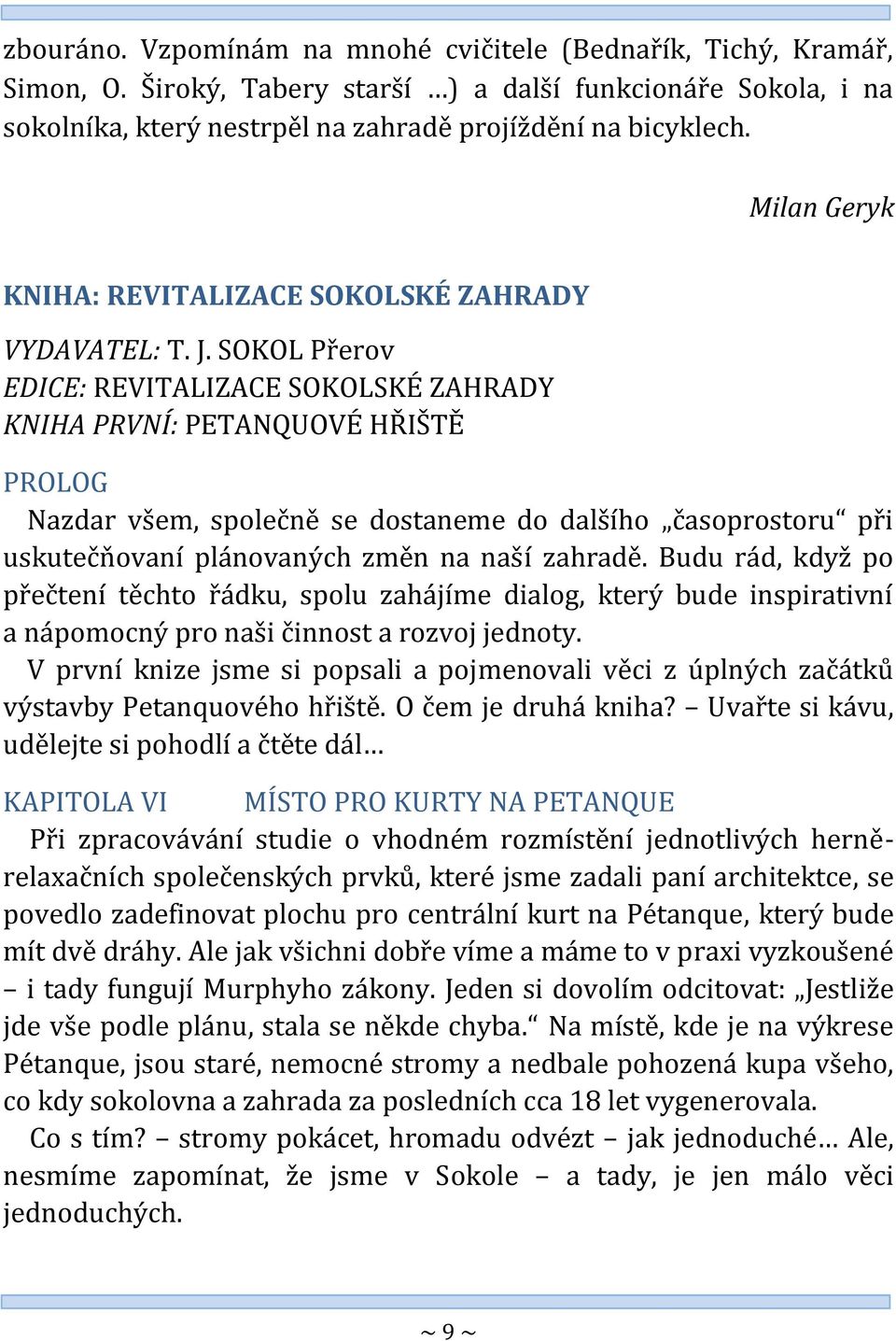 SOKOL Přerov EDICE: REVITALIZACE SOKOLSKÉ ZAHRADY KNIHA PRVNÍ: PETANQUOVÉ HŘIŠTĚ PROLOG Nazdar všem, společně se dostaneme do dalšího časoprostoru při uskutečňovaní plánovaných změn na naší zahradě.