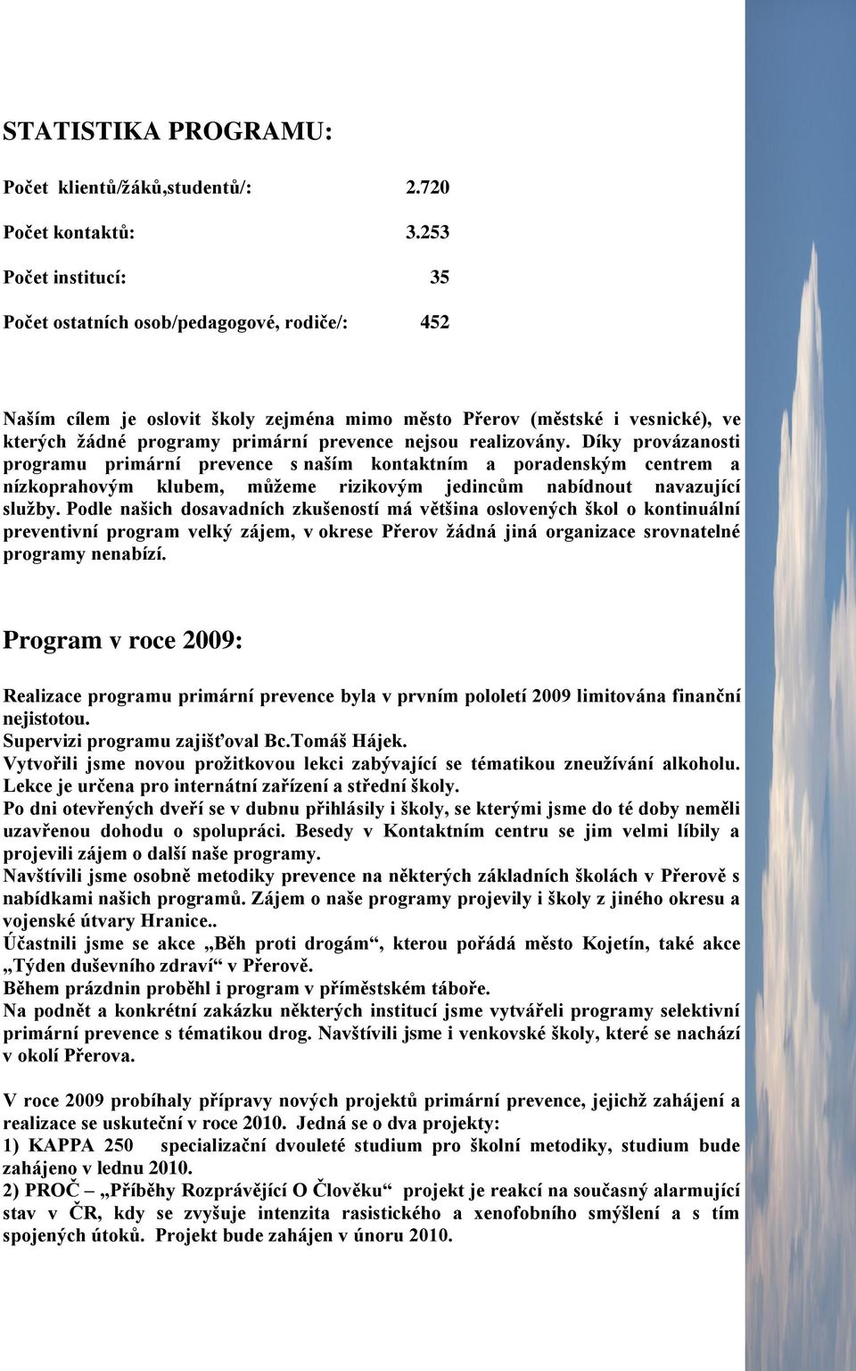 realizovány. Díky provázanosti programu primární prevence s naším kontaktním a poradenským centrem a nízkoprahovým klubem, můţeme rizikovým jedincům nabídnout navazující sluţby.