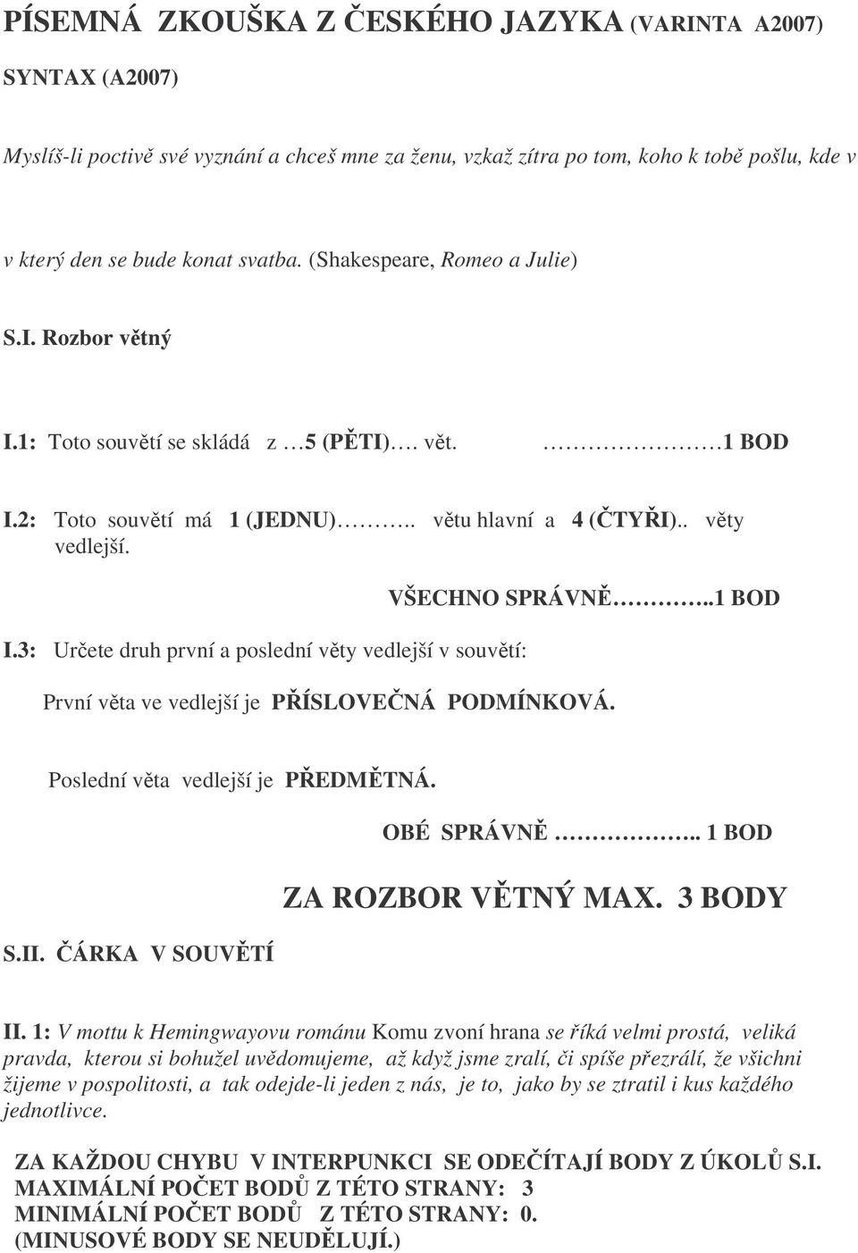 .1 BOD První vta ve vedlejší je PÍSLOVENÁ PODMÍNKOVÁ. Poslední vta vedlejší je PEDMTNÁ. OBÉ SPRÁVN.. 1 BOD S.II. ÁRKA V SOUVTÍ ZA ROZBOR VTNÝ MAX. 3 BODY II.