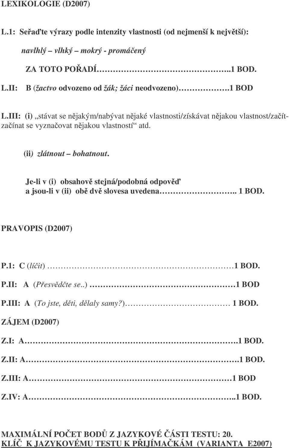 Je-li v (i) obsahov stejná/podobná odpov a jsou-li v (ii) ob dv slovesa uvedena.. 1 BOD. PRAVOPIS (D2007) P.1: C (líit) 1 BOD. P.II: A (Pesvdte se..) 1 BOD P.