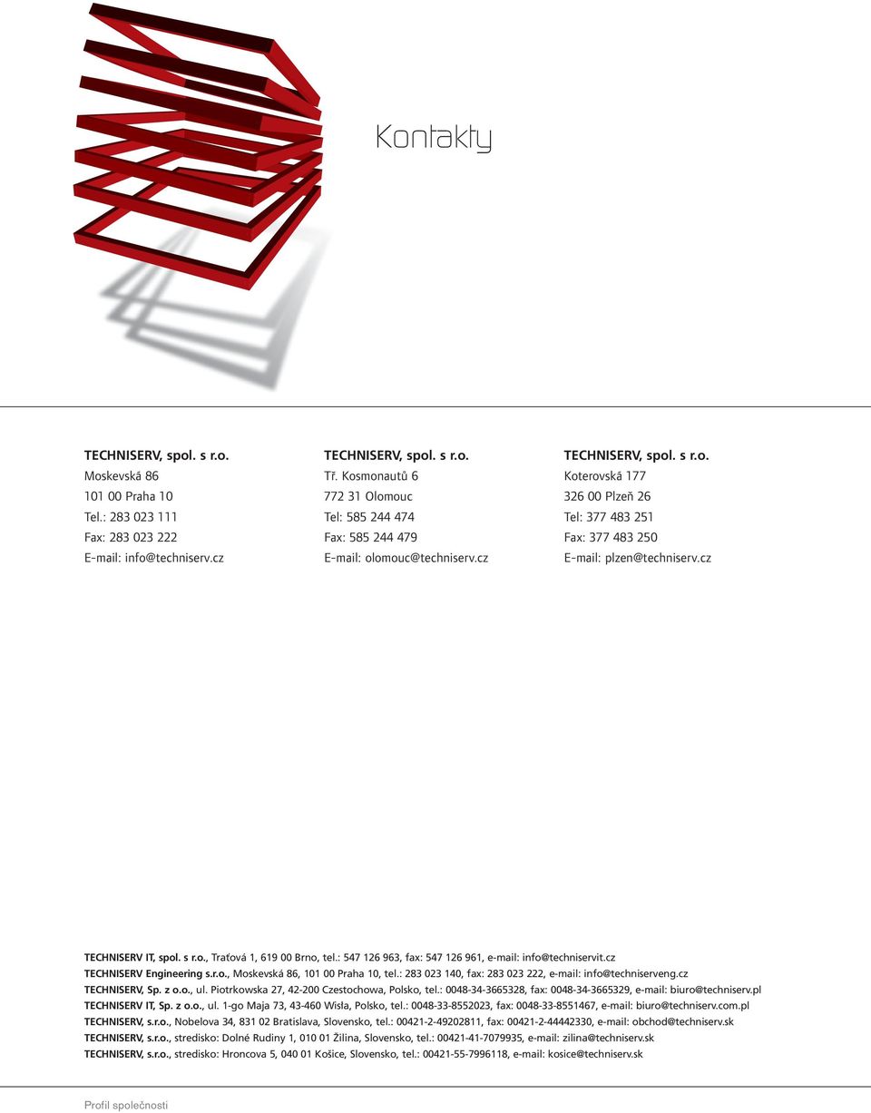 : 547 126 963, fax: 547 126 961, e-mail: info@techniservit.cz TECHNISERV Engineering s.r.o., Moskevská 86, 101 00 Praha 10, tel.: 283 023 140, fax: 283 023 222, e-mail: info@techniserveng.