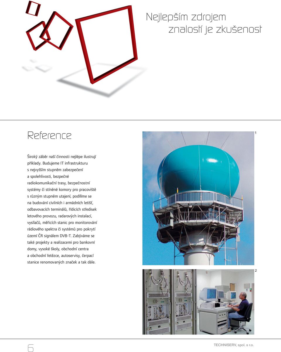 stupněm utajení, podílíme se na budování civilních i armádních letišť, odbavovacích terminálů, řídicích středisek letového provozu, radarových instalací, vysílačů, měřicích