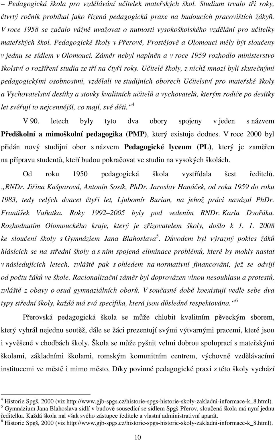 Záměr nebyl naplněn a v roce 99 rozhodlo ministerstvo školství o rozšíření studia ze tří na čtyři roky.