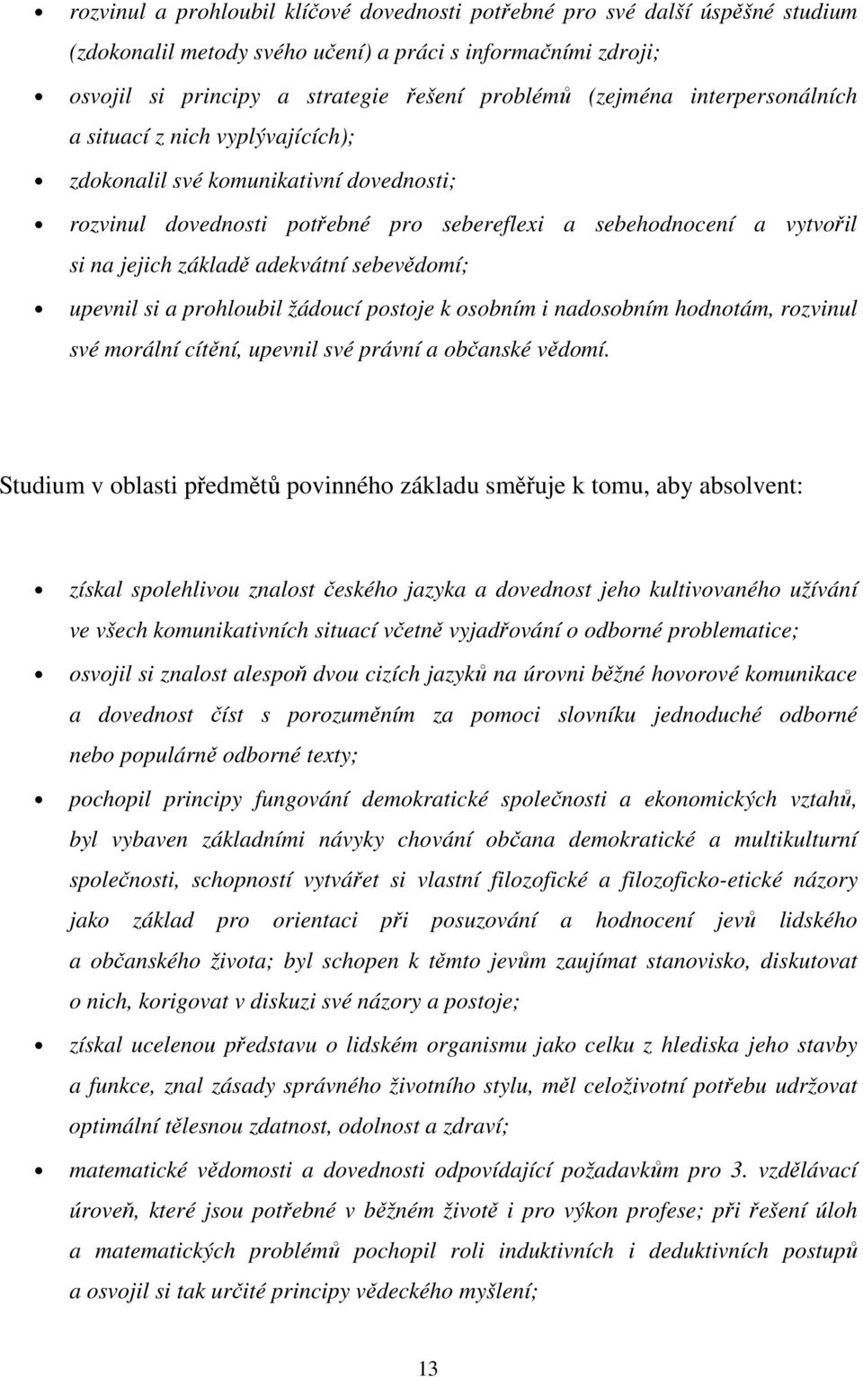 sebevědomí; upevnil si a prohloubil žádoucí postoje k osobním i nadosobním hodnotám, rozvinul své morální cítění, upevnil své právní a občanské vědomí.