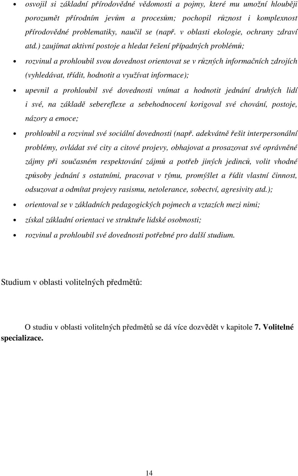 ) zaujímat aktivní postoje a hledat řešení případných problémů; rozvinul a prohloubil svou dovednost orientovat se v různých informačních zdrojích (vyhledávat, třídit, hodnotit a využívat informace);