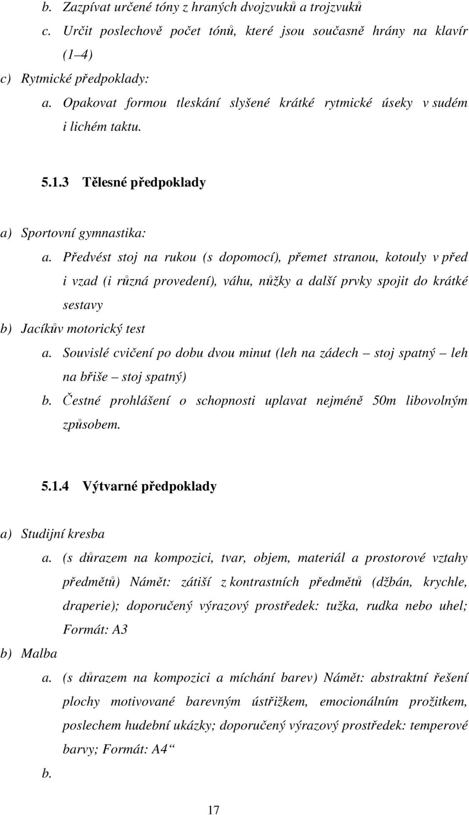 Předvést stoj na rukou (s dopomocí), přemet stranou, kotouly v před i vzad (i různá provedení), váhu, nůžky a další prvky spojit do krátké sestavy b) Jacíkův motorický test a.