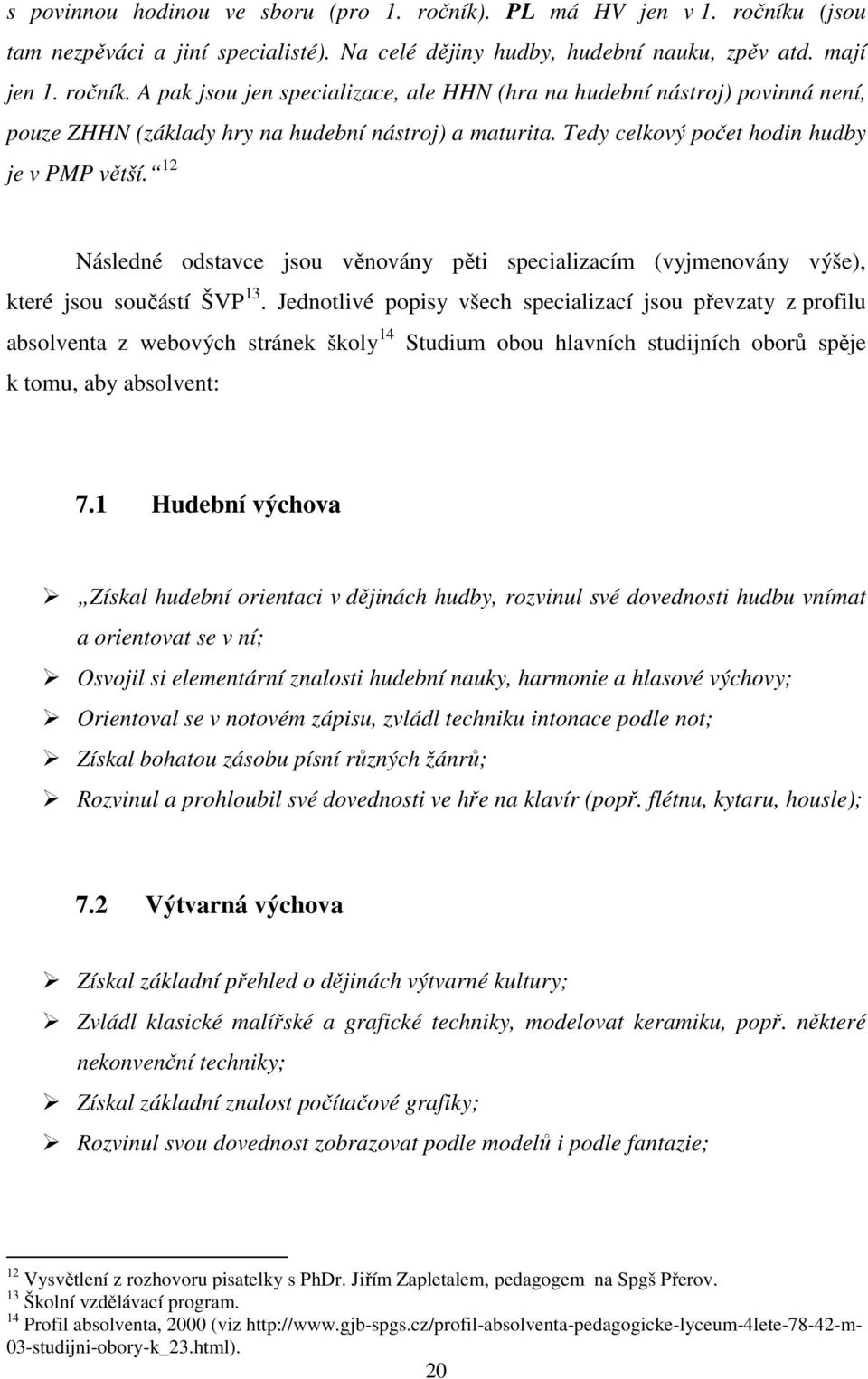 Jednotlivé popisy všech specializací jsou převzaty z profilu absolventa z webových stránek školy Studium obou hlavních studijních oborů spěje k tomu, aby absolvent: 7.